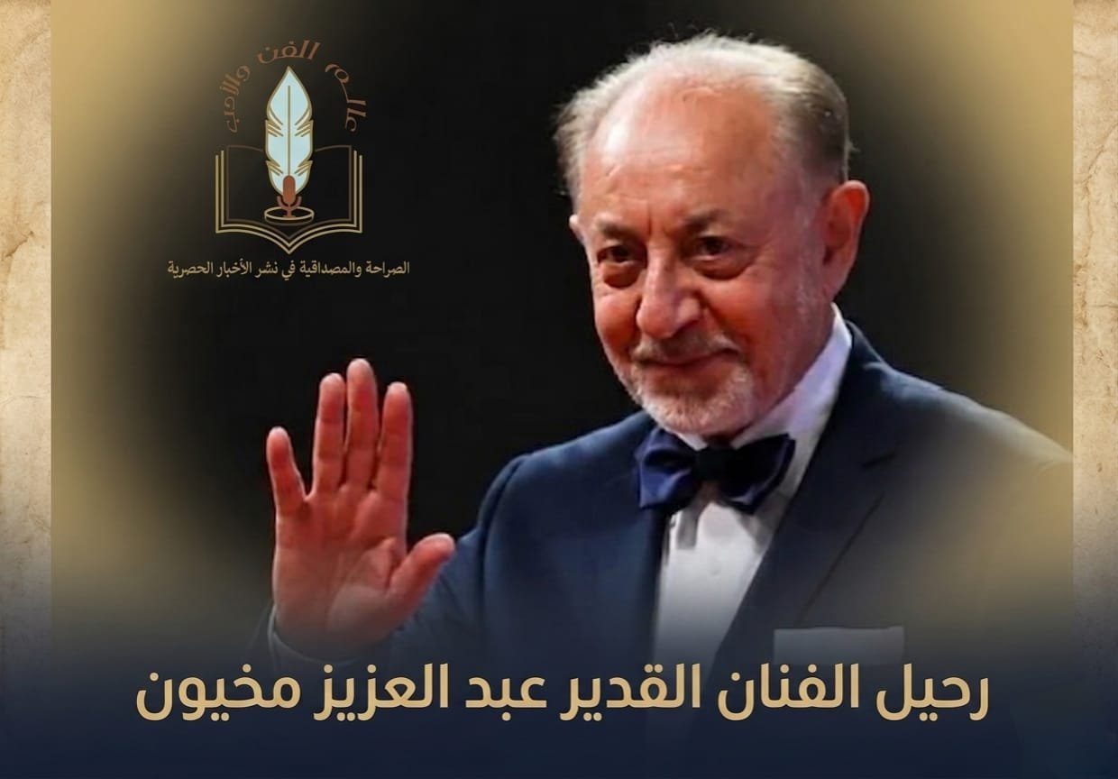 أسرة عالم الفن والأدب تنعي الفنان القدير عبد العزيز مخيون